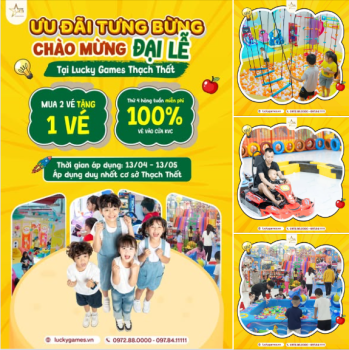 SIÊU ƯU ĐÃI KÉP LUCKY GAMES THẠCH THẤT: MUA 2 VÉ TẶNG 1 VÉ + MIỄN PHÍ VÉ VÀO CỬA THỨ 4 HÀNG TUẦN